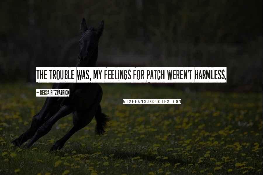 Becca Fitzpatrick Quotes: The trouble was, my feelings for Patch weren't harmless.