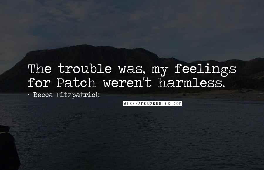 Becca Fitzpatrick Quotes: The trouble was, my feelings for Patch weren't harmless.