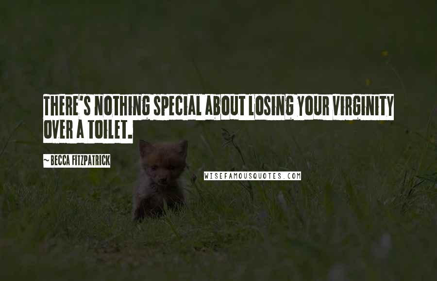 Becca Fitzpatrick Quotes: There's nothing special about losing your virginity over a toilet.