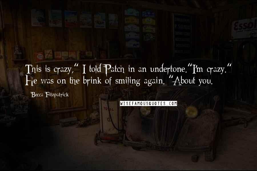 Becca Fitzpatrick Quotes: This is crazy," I told Patch in an undertone."I'm crazy." He was on the brink of smiling again. "About you.