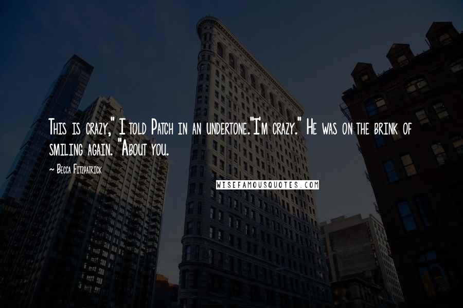 Becca Fitzpatrick Quotes: This is crazy," I told Patch in an undertone."I'm crazy." He was on the brink of smiling again. "About you.