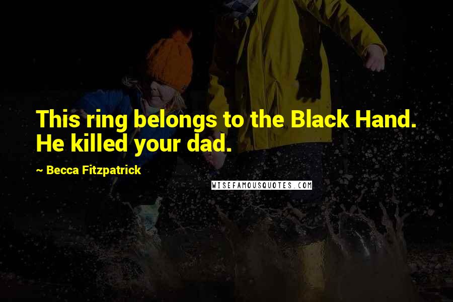 Becca Fitzpatrick Quotes: This ring belongs to the Black Hand. He killed your dad.