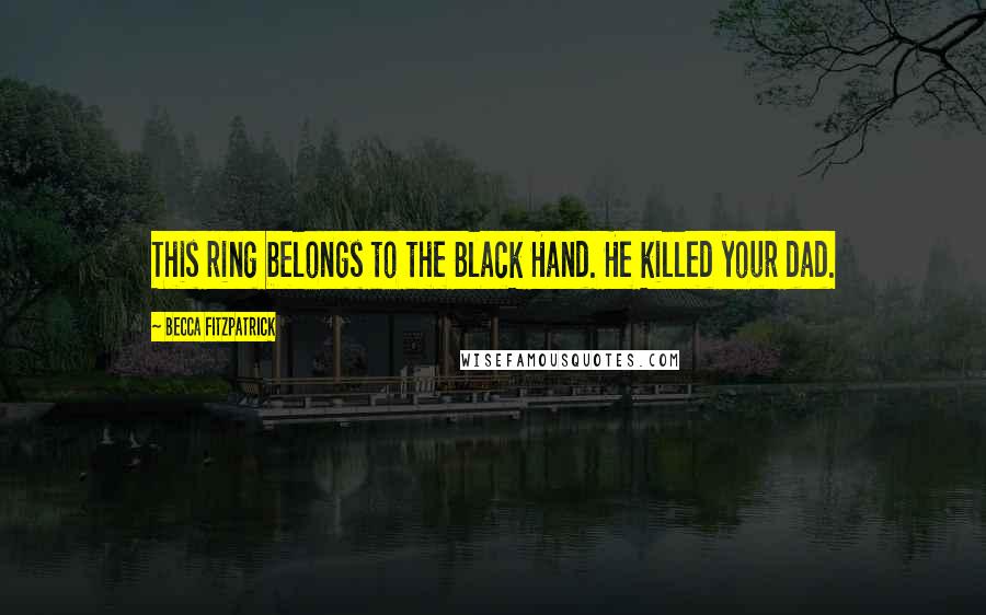 Becca Fitzpatrick Quotes: This ring belongs to the Black Hand. He killed your dad.