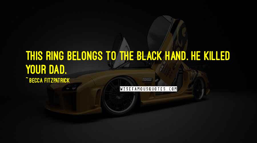 Becca Fitzpatrick Quotes: This ring belongs to the Black Hand. He killed your dad.