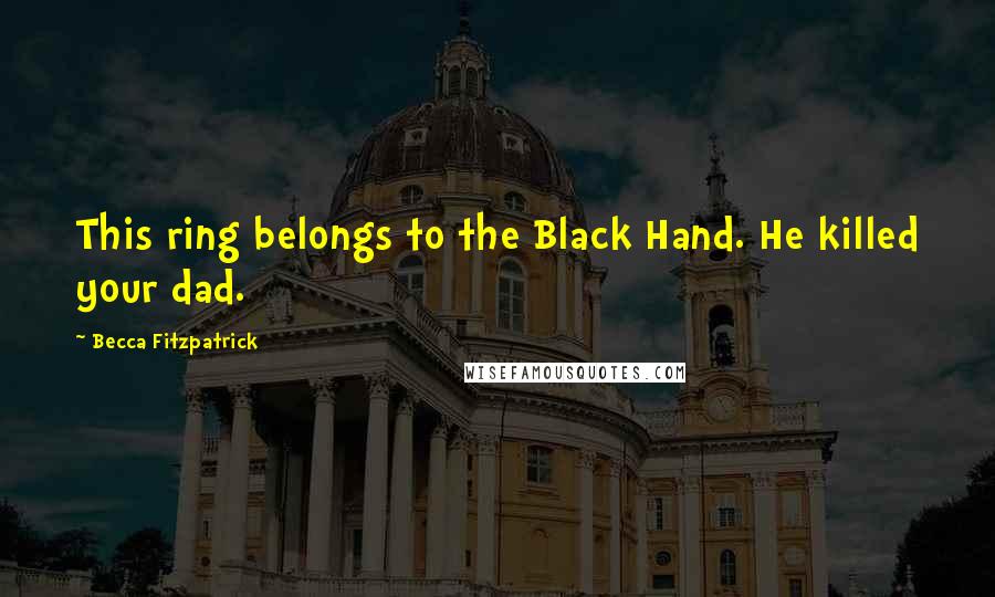 Becca Fitzpatrick Quotes: This ring belongs to the Black Hand. He killed your dad.