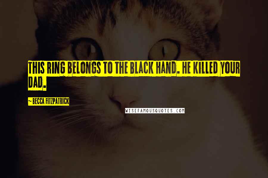 Becca Fitzpatrick Quotes: This ring belongs to the Black Hand. He killed your dad.