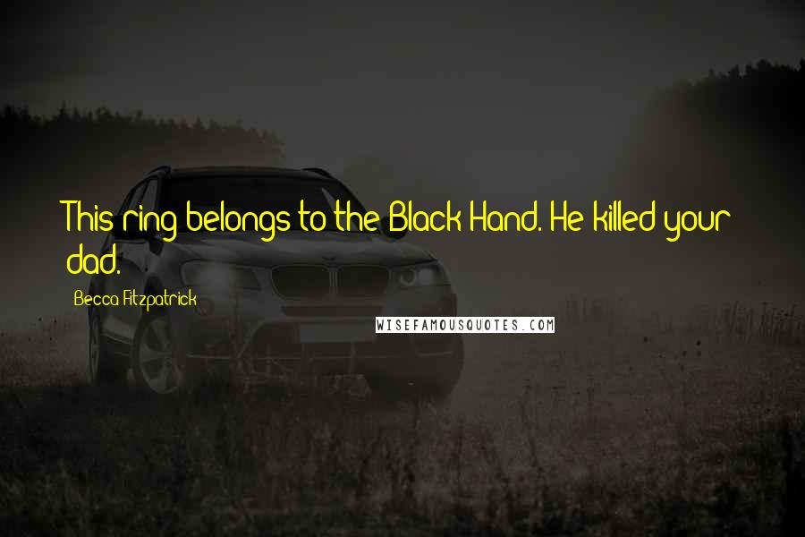 Becca Fitzpatrick Quotes: This ring belongs to the Black Hand. He killed your dad.