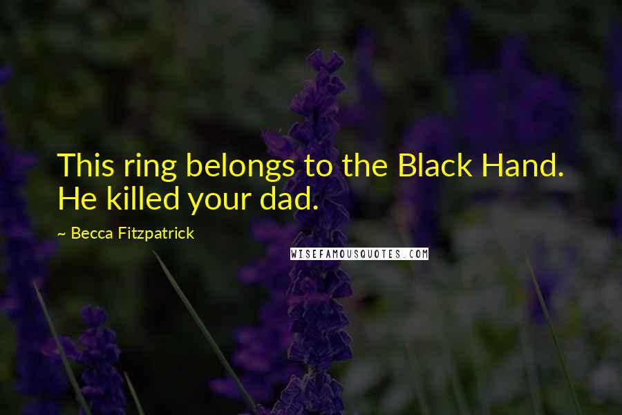 Becca Fitzpatrick Quotes: This ring belongs to the Black Hand. He killed your dad.