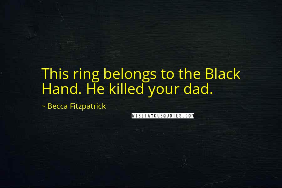 Becca Fitzpatrick Quotes: This ring belongs to the Black Hand. He killed your dad.