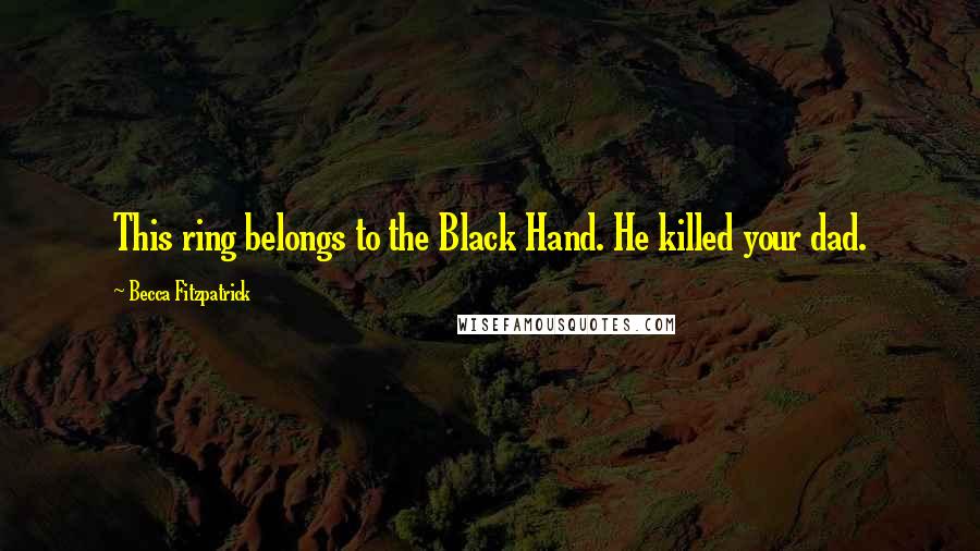 Becca Fitzpatrick Quotes: This ring belongs to the Black Hand. He killed your dad.