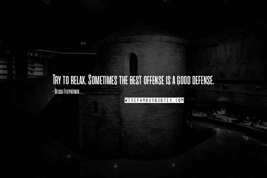 Becca Fitzpatrick Quotes: Try to relax. Sometimes the best offense is a good defense.