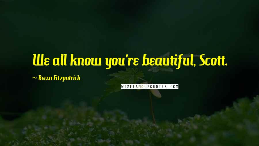 Becca Fitzpatrick Quotes: We all know you're beautiful, Scott.