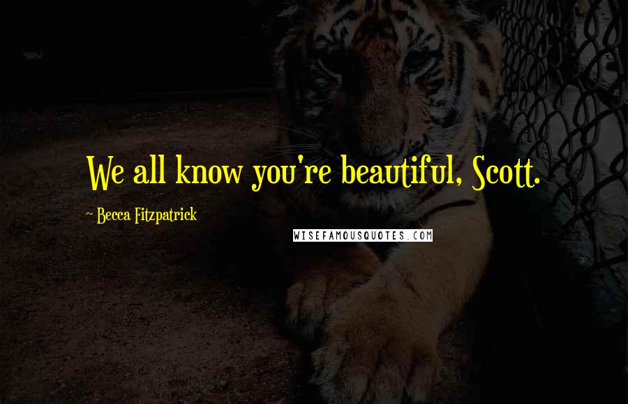Becca Fitzpatrick Quotes: We all know you're beautiful, Scott.