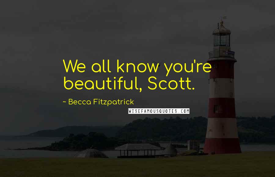 Becca Fitzpatrick Quotes: We all know you're beautiful, Scott.
