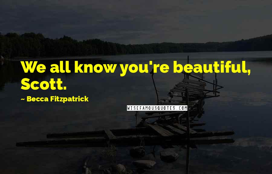 Becca Fitzpatrick Quotes: We all know you're beautiful, Scott.