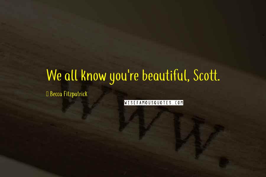 Becca Fitzpatrick Quotes: We all know you're beautiful, Scott.