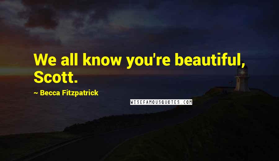Becca Fitzpatrick Quotes: We all know you're beautiful, Scott.