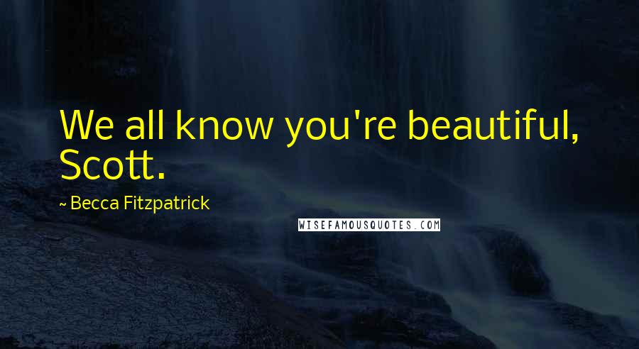 Becca Fitzpatrick Quotes: We all know you're beautiful, Scott.
