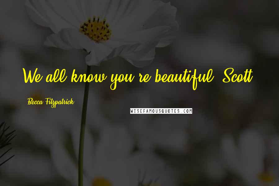 Becca Fitzpatrick Quotes: We all know you're beautiful, Scott.