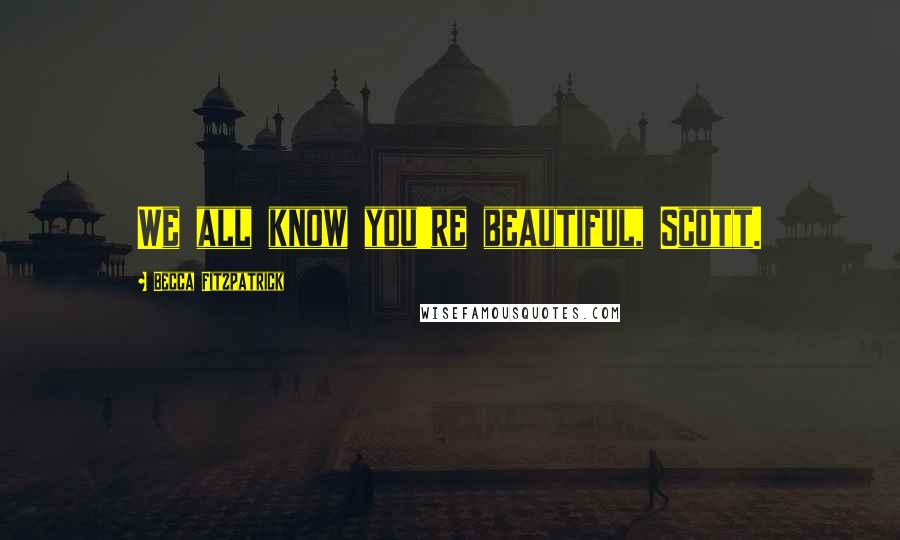 Becca Fitzpatrick Quotes: We all know you're beautiful, Scott.
