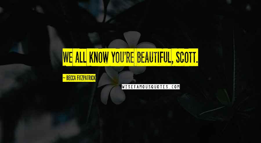 Becca Fitzpatrick Quotes: We all know you're beautiful, Scott.