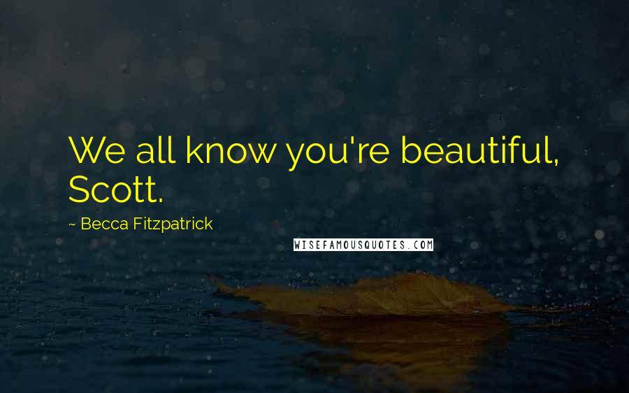 Becca Fitzpatrick Quotes: We all know you're beautiful, Scott.
