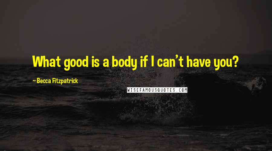 Becca Fitzpatrick Quotes: What good is a body if I can't have you?