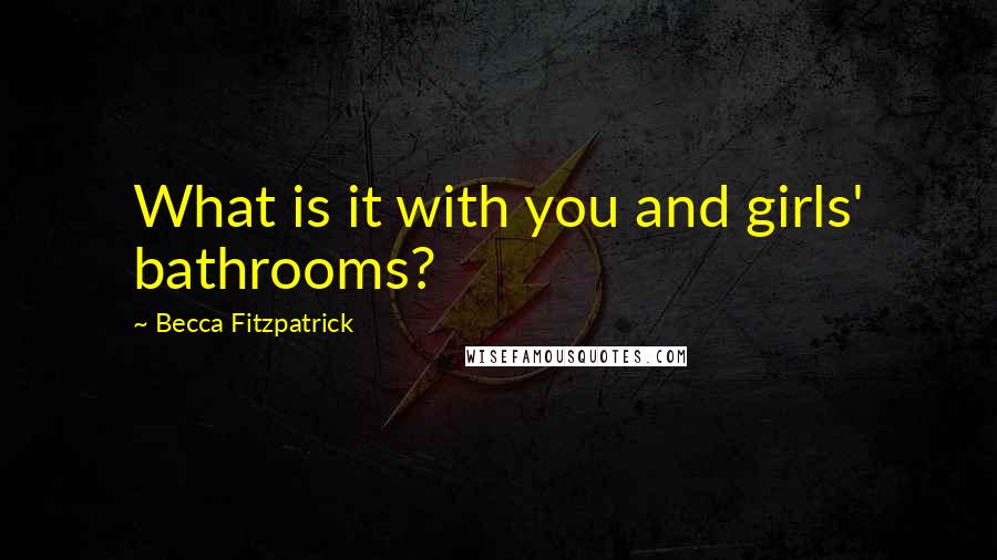 Becca Fitzpatrick Quotes: What is it with you and girls' bathrooms?