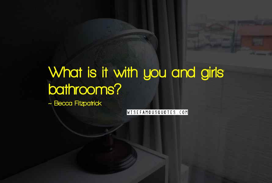 Becca Fitzpatrick Quotes: What is it with you and girls' bathrooms?
