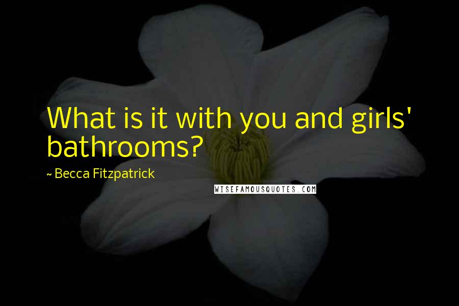 Becca Fitzpatrick Quotes: What is it with you and girls' bathrooms?