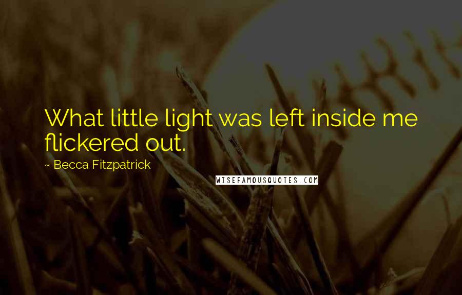 Becca Fitzpatrick Quotes: What little light was left inside me flickered out.