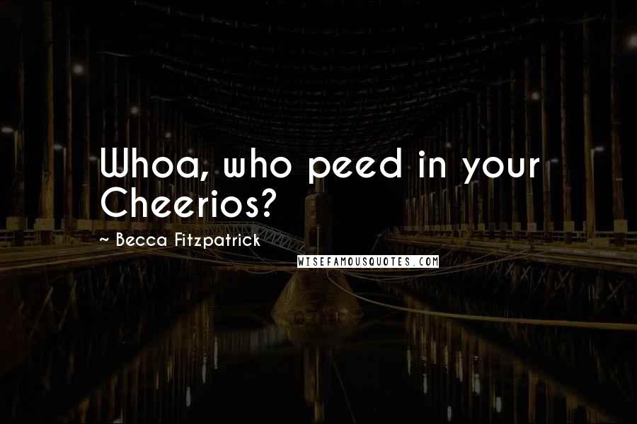 Becca Fitzpatrick Quotes: Whoa, who peed in your Cheerios?