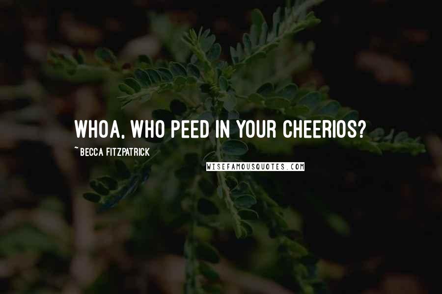 Becca Fitzpatrick Quotes: Whoa, who peed in your Cheerios?