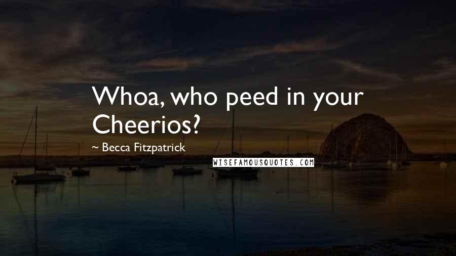 Becca Fitzpatrick Quotes: Whoa, who peed in your Cheerios?