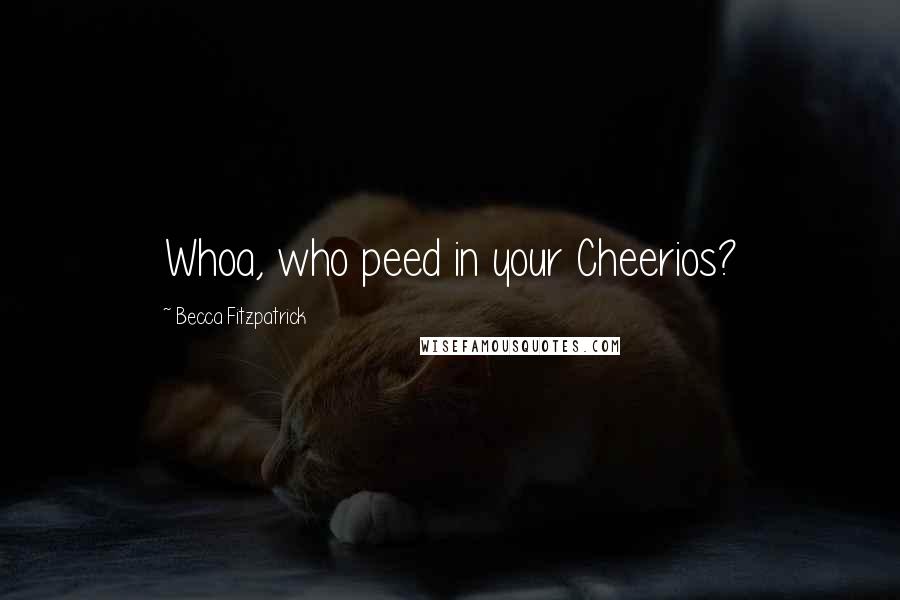 Becca Fitzpatrick Quotes: Whoa, who peed in your Cheerios?