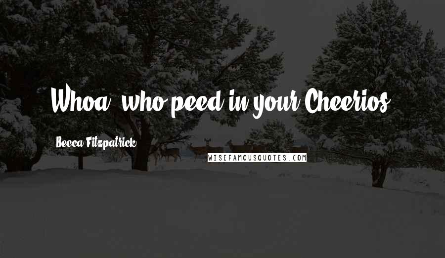 Becca Fitzpatrick Quotes: Whoa, who peed in your Cheerios?