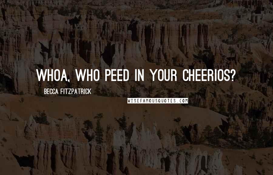 Becca Fitzpatrick Quotes: Whoa, who peed in your Cheerios?