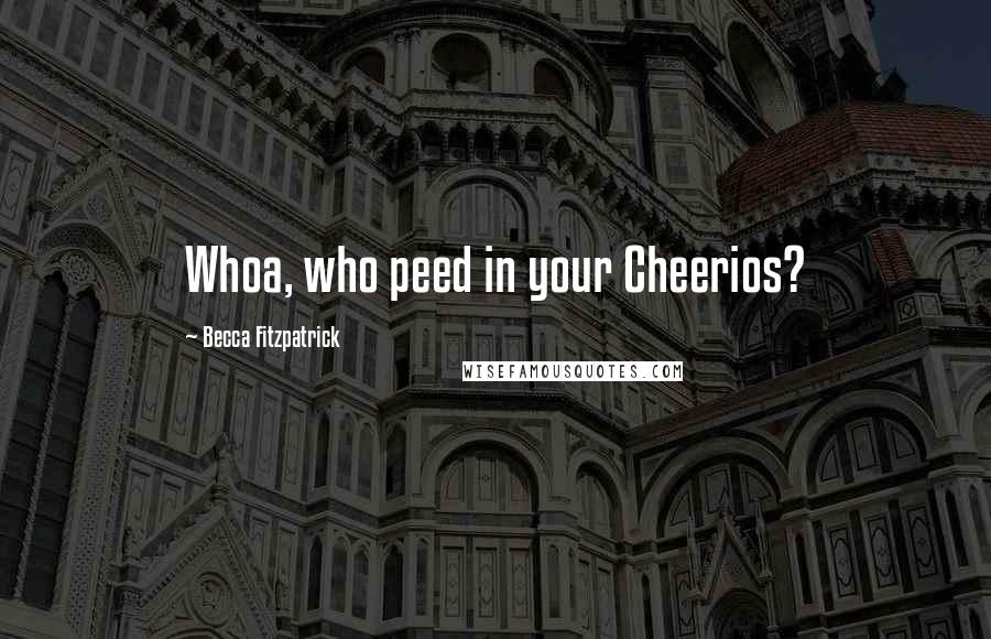 Becca Fitzpatrick Quotes: Whoa, who peed in your Cheerios?