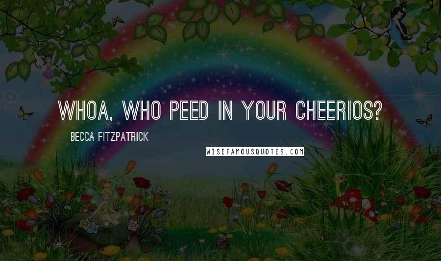 Becca Fitzpatrick Quotes: Whoa, who peed in your Cheerios?