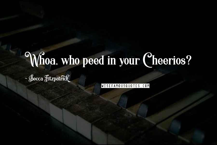 Becca Fitzpatrick Quotes: Whoa, who peed in your Cheerios?