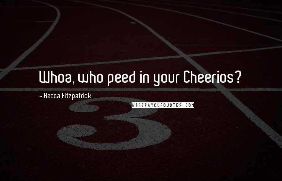 Becca Fitzpatrick Quotes: Whoa, who peed in your Cheerios?