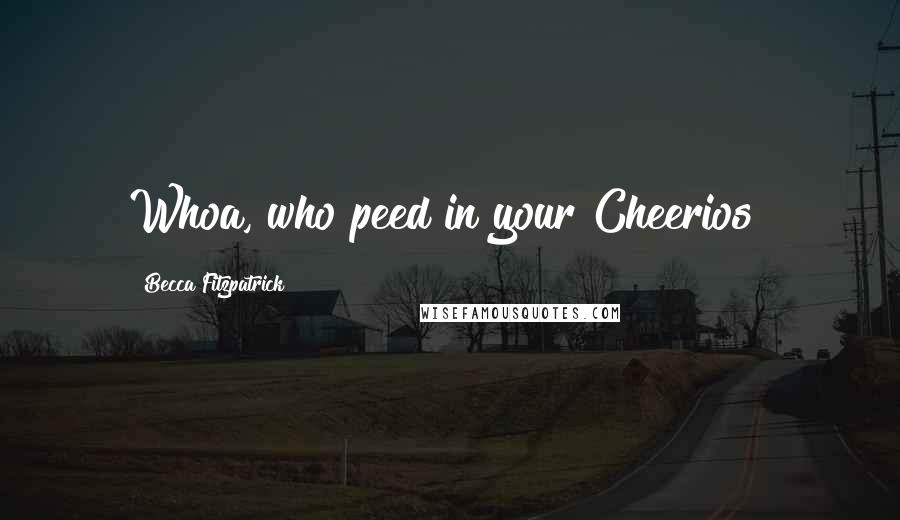 Becca Fitzpatrick Quotes: Whoa, who peed in your Cheerios?