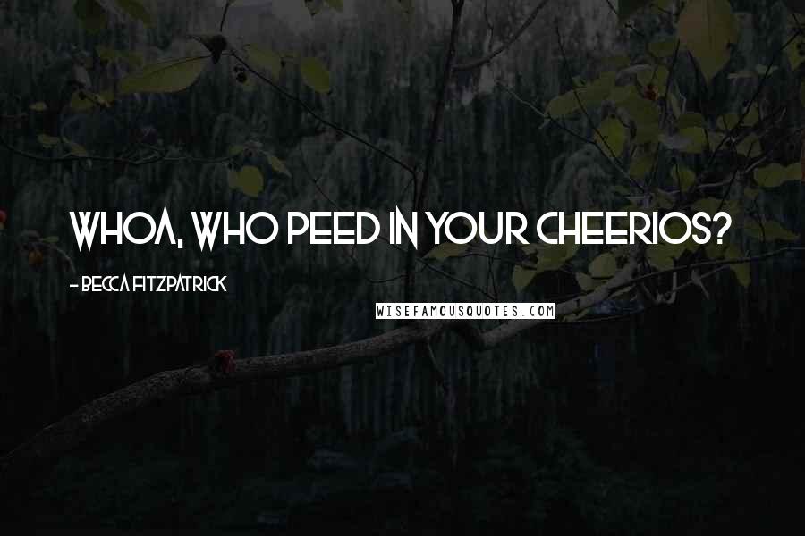 Becca Fitzpatrick Quotes: Whoa, who peed in your Cheerios?