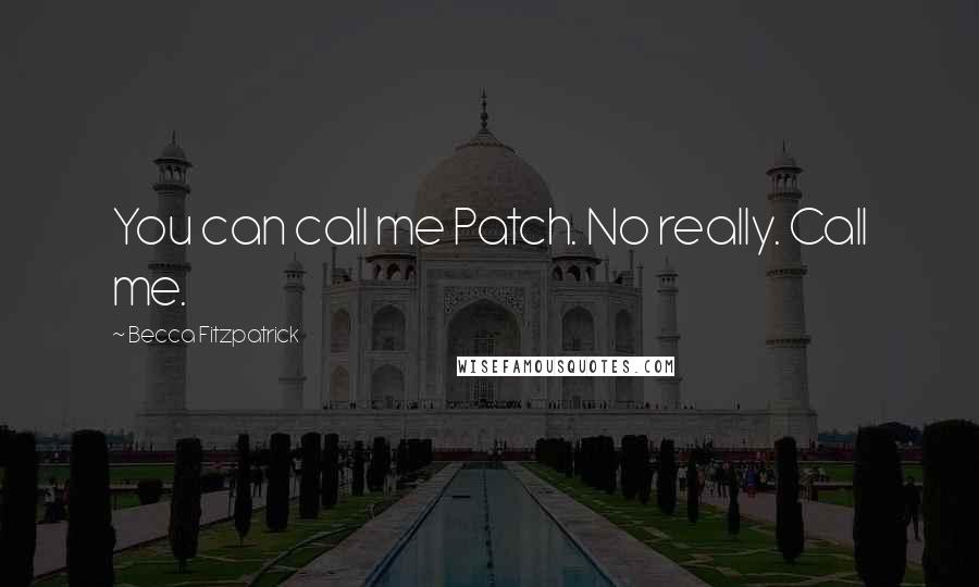 Becca Fitzpatrick Quotes: You can call me Patch. No really. Call me.