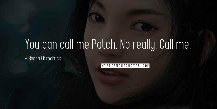 Becca Fitzpatrick Quotes: You can call me Patch. No really. Call me.