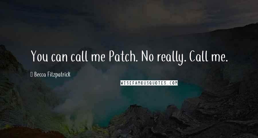 Becca Fitzpatrick Quotes: You can call me Patch. No really. Call me.