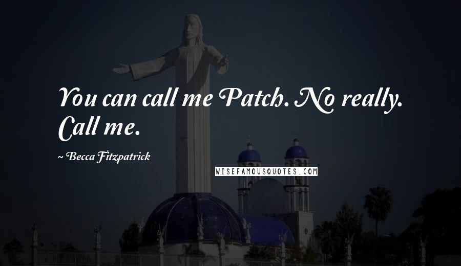 Becca Fitzpatrick Quotes: You can call me Patch. No really. Call me.