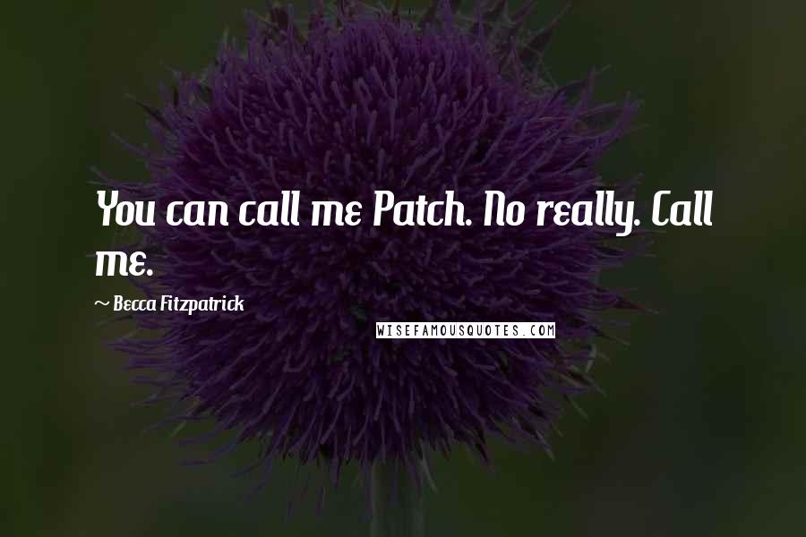 Becca Fitzpatrick Quotes: You can call me Patch. No really. Call me.