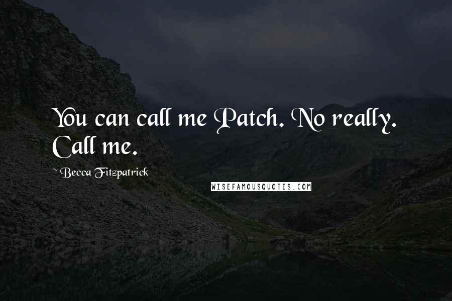 Becca Fitzpatrick Quotes: You can call me Patch. No really. Call me.