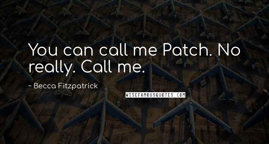 Becca Fitzpatrick Quotes: You can call me Patch. No really. Call me.